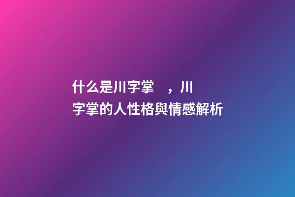 什么是川字掌，川字掌的人性格與情感解析